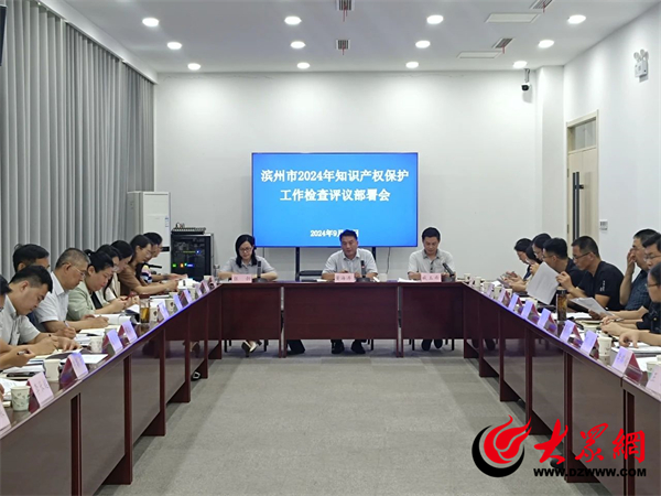 滨州市召开2024年知识产权保护工作检查评议部署会